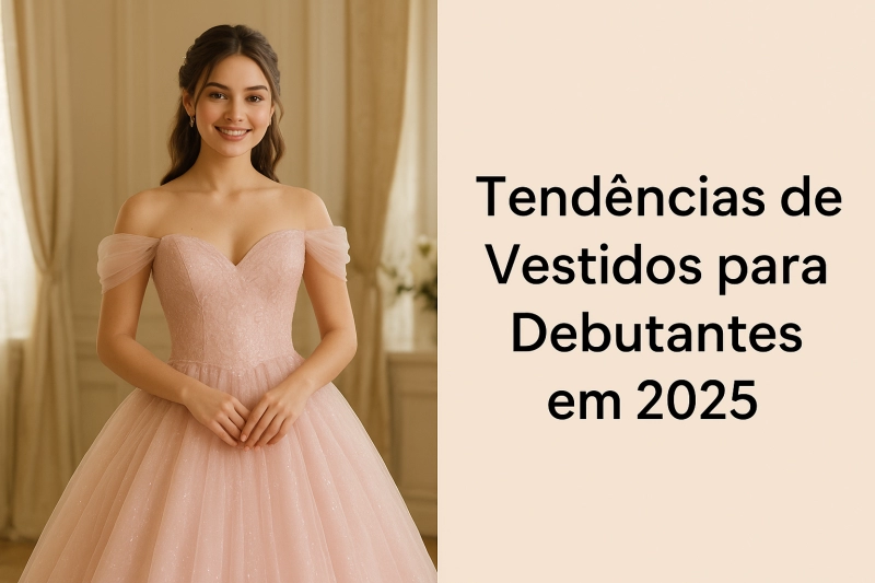 Tendências de Vestidos para Debutantes em 2025